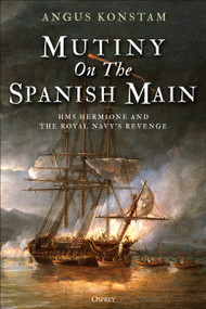 Mutiny on the Spanish Main (HMS Hermione and the Royal Navy's revenge) by Angus Konstam, 9781472833792