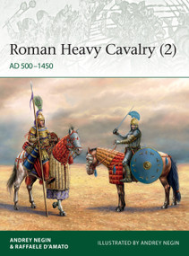 Roman Heavy Cavalry (2) (AD 500-1450) by Andrey Evgenevich Negin, Raffaele D'Amato, Andrey Evgenevich Negin, 9781472839503