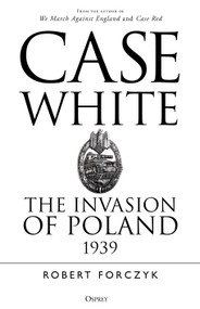 Case White (The Invasion of Poland 1939) - 9781472834973 by Robert Forczyk, 9781472834973