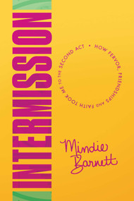 Intermission (How Fervor, Friendships and Faith Took Me to The Second Act) - 9781642934281 by Mindie Barnett, 9781642934281