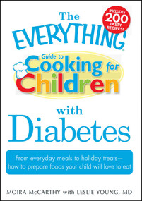 The Everything Guide to Cooking for Children with Diabetes (From everyday meals to holiday treats; how to prepare foods your child will love to eat) by Moira McCarthy, Leslie Young, 9781440500237