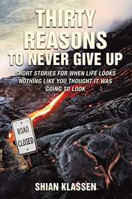 Thirty Reasons to Never Give Up (Short stories for when life looks nothing like you thought it was going to look) by Shian Klassen, 9781400325689