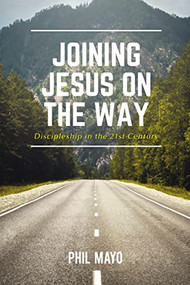 Joining Jesus on the Way (Discipleship in the 21st Century) by Phil Mayo, 9781400328123