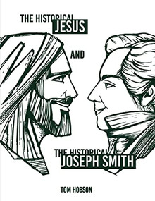 The Historical Jesus and the Historical Joseph Smith by Tom Hobson, 9781400329014
