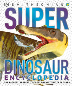 Super Dinosaur Encyclopedia (The Biggest, Fastest, Coolest Prehistoric Creatures) by DK, 9781465491442