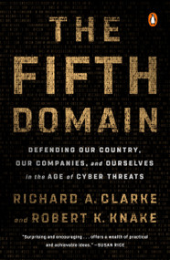 The Fifth Domain (Defending Our Country, Our Companies, and Ourselves in the Age of Cyber Threats) - 9780525561989 by Richard A. Clarke, Robert K. Knake, 9780525561989