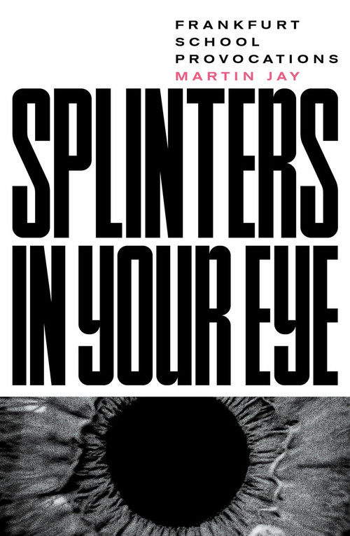 Splinters in Your Eye (Essays on the Frankfurt School) by Martin Jay, 9781788736015