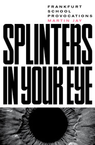 Splinters in Your Eye (Essays on the Frankfurt School) by Martin Jay, 9781788736015