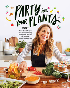 Party in Your Plants (100+ Plant-Based Recipes and Problem-Solving Strategies to Help You Eat Healthier (Without Hating Your Life): A Cookbook) by Talia Pollock, 9780525540267
