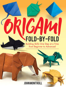 Origami Fold-by-Fold (Building Skills One Step at a Time from Beginner to Advanced) by John Montroll, 9780486842424