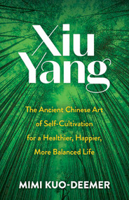 Xiu Yang (The Ancient Chinese Art of Self-Cultivation for a Healthier, Happier, More Balanced Life) by Mimi Kuo-Deemer, 9780486841724