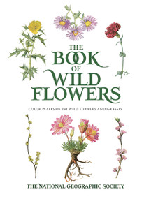 The Book of Wild Flowers (Color Plates of 250 Wild Flowers and Grasses) by The National Geographic Society, Mary E. Eaton, E. J. Geske, 9780486840949