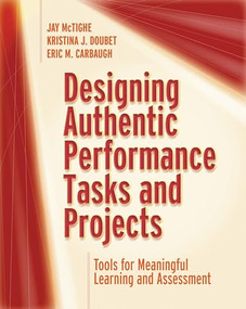 Designing Authentic Performance Tasks and Projects (Tools for Meaningful Learning and Assessment) by Jay McTighe, Kristina J. Doubet, Eric M. Carbaugh, 9781416628361
