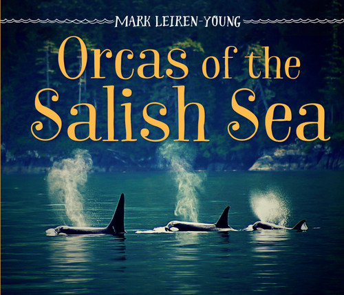 Orcas of the Salish Sea by Mark Leiren-Young, 9781459825055
