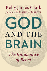 God and the Brain (The Rationality of Belief) by Kelly James Clark, Justin Barrett, 9780802876911