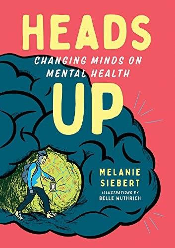 Heads Up (Changing Minds on Mental Health) by Melanie Siebert, Belle Wuthrich, 9781459819115