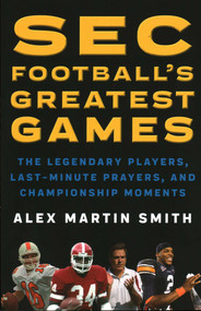 SEC Football's Greatest Games (The Legendary Players, Last-Minute Prayers, and Championship Moments) - 9781493032921 by Alex Martin Smith, 9781493032921