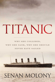 Titanic (Why She Collided, Why She Sank, Why She Should Never Have Sailed) by Senan Molony, 9781493055494
