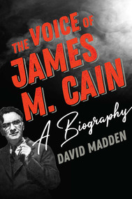 The Voice of James M. Cain (A Biography) by David Madden, 9781493048120