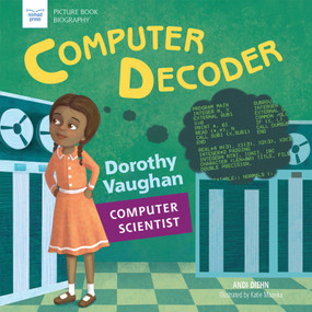 Computer Decoder (Dorothy Vaughan, Computer Scientist) - 9781619305564 by Andi Diehn, Katie Mazeika, 9781619305564