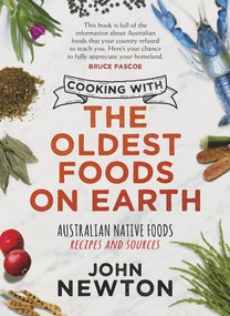 Cooking with the Oldest Foods on Earth (Australian Native Foods Recipes and Sources) by John Newton, 9781742236124