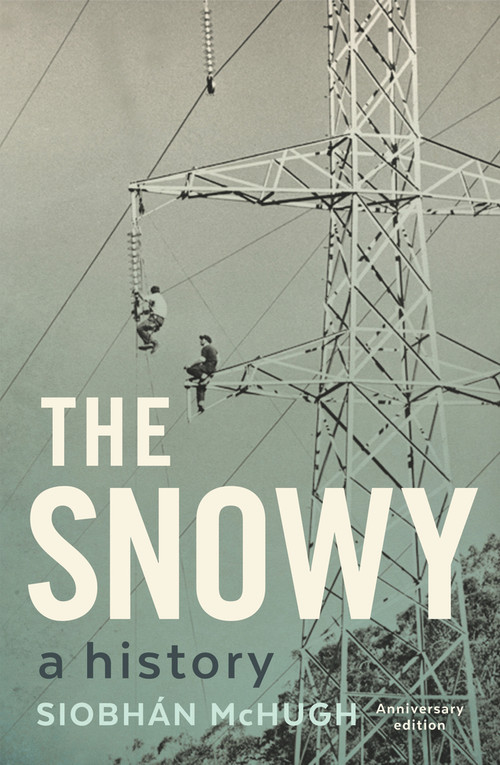 The Snowy (A History) by Siobhán McHugh, Siobhán McHugh, 9781742236223