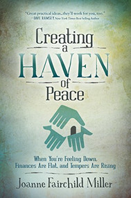 Creating a Haven of Peace (When You're Feeling Down, Finances Are Flat, and Tempers are Rising) by Joanne Fairchild Miller, 9781630477714