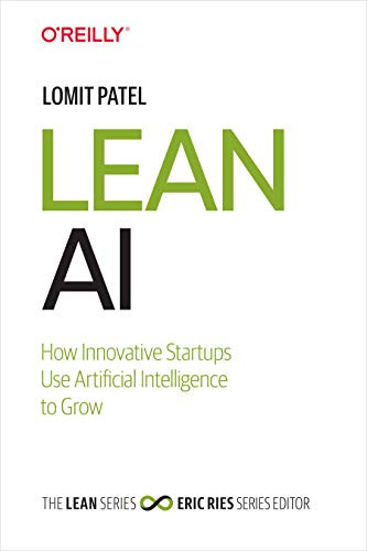 Lean AI (How Innovative Startups Use Artificial Intelligence to Grow) by Lomit Patel, 9781492059318