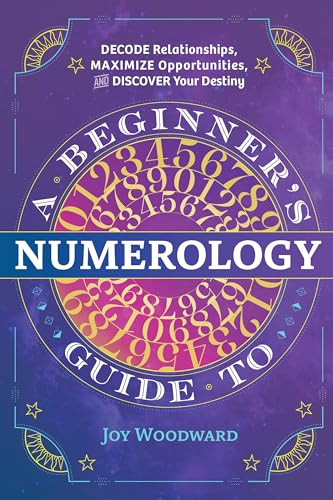 A Beginner's Guide to Numerology (Decode Relationships, Maximize Opportunities, and Discover Your Destiny) by Joy Woodward, 9781646110742