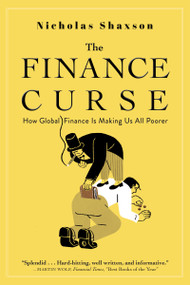 The Finance Curse (How Global Finance is Making Us All Poorer) - 9780802149008 by Nicholas Shaxson