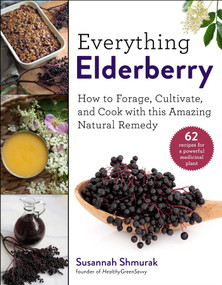 Everything Elderberry (How to Forage, Cultivate, and Cook with this Amazing Natural Remedy) by Susannah Shmurak, 9781510754003