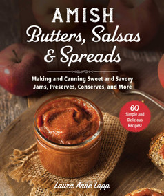Amish Butters, Salsas & Spreads (Making and Canning Sweet and Savory Jams, Preserves, Conserves, and More) by Laura Anne Lapp, 9781680995992