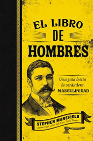 El libro de hombres (Una guía hacia la verdadera masculinidad) (Spanish Edition) by Stephen Mansfield, William Boykin, 9781400221387