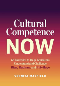 Cultural Competence Now (56 Exercises to Help Educators Understand and Challenge Bias, Racism, and Privilege) by Vernita Mayfield, 9781416628491