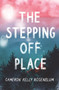 The Stepping Off Place by Cameron Kelly Rosenblum, 9780062932075