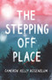 The Stepping Off Place by Cameron Kelly Rosenblum, 9780062932075