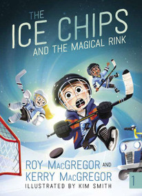 The Ice Chips and the Magical Rink (Ice Chips Series) by Roy MacGregor, Kerry MacGregor, Kim Smith, 9781443459631
