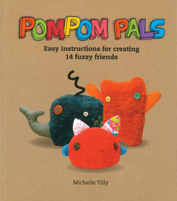 Pom-Pom Pals (Easy Instructions for Creating 14 Fuzzy Friends) by Michelle Tilly, 9781780090290
