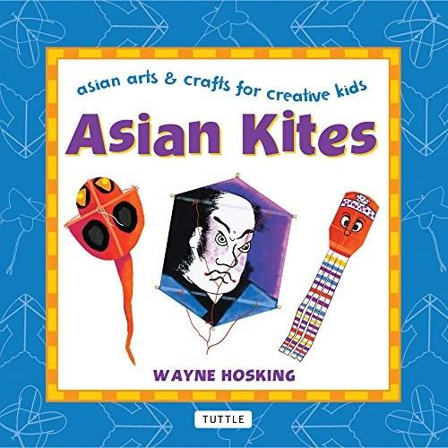 Asian Kites (Asian Arts & Crafts for Creative Kids) by Wayne Hosking, 9780804848695