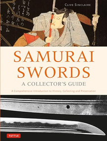 Samurai Swords - A Collector's Guide (A Comprehensive Introduction to History, Collecting and Preservation - of the Japanese Sword) by Clive Sinclaire, 9784805314579
