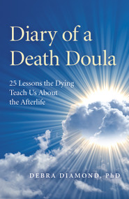 Diary of a Death Doula (25 Lessons the Dying Teach Us About the Afterlife) by Debra Diamond Ph.D., 9781789041842