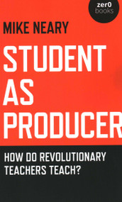 Student as Producer (How do Revolutionary Teachers Teach?) by Mike Neary, 9781789042382
