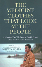 The Medicine Clothes that Look at the People (An Ancient Epic Tale from the Samish People of the Pacific Coastal Northwest) by Johnny Moses, 9781789043952