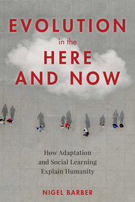 Evolution in the Here and Now (How Adaptation and Social Learning Explain Humanity) by Nigel Barber, 9781633886186