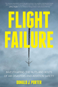 Flight Failure (Investigating the Nuts and Bolts of Air Disasters and Aviation Safety) by Donald J. Porter, 9781633886223