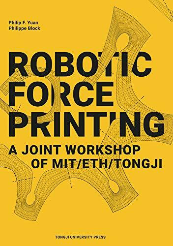 Robotic Force Printing (A Joint Workshop of MIT/ETH/TJ) by Philip F. Yuan, Philippe Block, 9787560885766