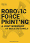 Robotic Force Printing (A Joint Workshop of MIT/ETH/TJ) by Philip F. Yuan, Philippe Block, 9787560885766