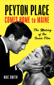 Peyton Place Comes Home to Maine (The Making of the Iconic Film) by Mac Smith, 9781608937189