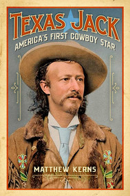 Texas Jack (America's First Cowboy Star) by Matthew Kerns, 9781493055418