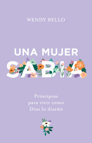 Una mujer sabia (Principios para vivir como Dios lo diseñó) (Spanish Edition) by Wendy Bello, 9781535997171